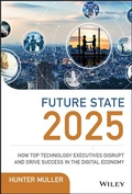Cover: Future State 2025: How Top Technology Executives Disrupt and Drive Success in the Digital Economy - Wiley