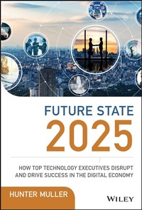 Enlarge image Cover: Future State 2025: How Top Technology Executives Disrupt and Drive Success in the Digital Economy - Wiley