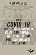 Cover: Was COVID-19 mit der &ouml;kologischen Krise, mit dem Raubbau an der Natur und dem Agrobusiness zu tun hat - PapyRossa Verlag