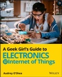 Cover: A Geek Girl's Guide to Electronics and the Internet of Things - Wiley