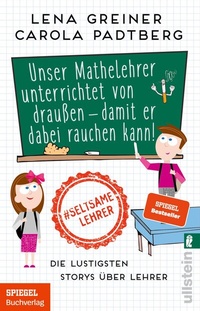 Abbildung von: Unser Mathelehrer unterrichtet von draußen - damit er dabei rauchen kann! - Ullstein Taschenbuchverlag