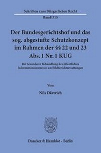 Abbildung von: Der Bundesgerichtshof und das sog. abgestufte Schutzkonzept im Rahmen der §§ 22 und 23 Abs. 1 Nr. 1 KUG - Duncker & Humblot