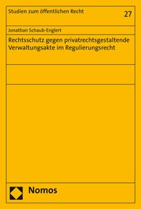 Abbildung von: Rechtsschutz gegen privatrechtsgestaltende Verwaltungsakte im Regulierungsrecht - Nomos