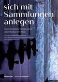 Cover: Sich mit Sammlungen anlegen - De Gruyter