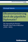 Cover: Ultramontanisierung durch die p&auml;pstliche Diplomatie? - Kohlhammer