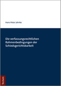 Abbildung von: Die verfassungsrechtlichen Rahmenbedingungen der Schiedsgerichtsbarkeit - Tectum Wissenschaftsverlag