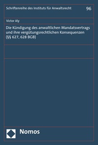 Abbildung von: Die Kündigung des anwaltlichen Mandatsvertrags und ihre vergütungsrechtlichen Konsequenzen (§§ 627, 628 BGB) - Nomos