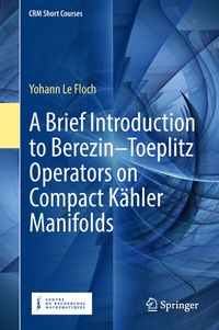 Enlarge image Cover: A Brief Introduction to Berezin-Toeplitz Operators on Compact Kähler Manifolds - Springer