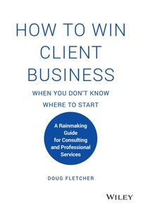 Abbildung von: How to Win Client Business When You Don't Know Where to Start: A Rainmaking Guide for Consulting and Professional Services - Wiley