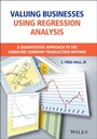 Cover: Valuing Businesses Using Regression Analysis: A Quantitative Approach to the Guideline Company Transaction Method - Wiley