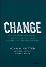 Cover: Change: How Organizations Achieve Hard-To-Imagine Results in Uncertain and Volatile Times - Wiley