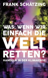 Abbildung von: Was, wenn wir einfach die Welt retten? - Kiepenheuer & Witsch