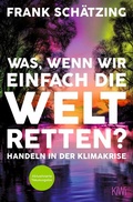 Cover: Was, wenn wir einfach die Welt retten? - Kiepenheuer & Witsch