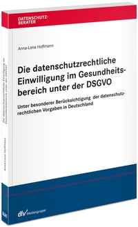 Abbildung von: Die datenschutzrechtliche Einwilligung im Gesundheitsbereich unter der DSGVO - Fachmedien Recht und Wirtschaft