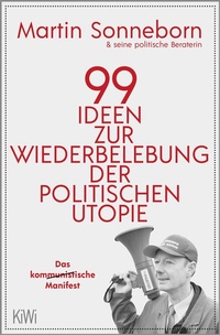 Abbildung von: 99 Ideen zur Wiederbelebung der politischen Utopie - Kiepenheuer & Witsch