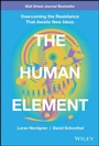 Cover: The Human Element: Overcoming the Resistance That Awaits New Ideas - Wiley