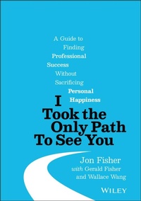Enlarge image Cover: I Took the Only Path to See You: A Guide to Finding Professional Success Without Sacrificing Personal Happiness - Wiley