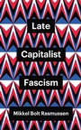 Cover: Late Capitalist Fascism - Polity Press