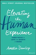 Cover: Elevating the Human Experience: Three Paths to Love and Worth at Work - Wiley