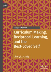 Enlarge image Cover: Curriculum Making, Reciprocal Learning, and the Best-Loved Self - Palgrave Macmillan