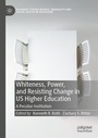 Cover: Whiteness, Power, and Resisting Change in US Higher Education - Palgrave Macmillan
