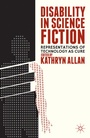 Cover: Disability in Science Fiction: Representations of Technology as Cure - Palgrave MacMillan