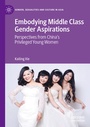 Cover: Embodying Middle Class Gender Aspirations - Palgrave Macmillan