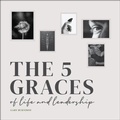 Cover: The Five Graces of Life and Leadership - Wiley