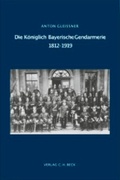 Bild: Die K&ouml;niglich Bayerische Gendarmerie 1812-1919 - C.H.BECK