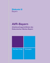 Abbildung von: AVR-Bayern - Arbeitsvertragsrichtlinien des Diakonischen Werkes Bayern - Grundwerk ohne Fortsetzungsbezug - Otto Bauer Verlag