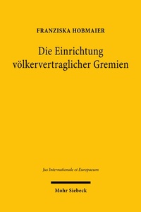 Abbildung von: Die Einrichtung völkervertraglicher Gremien - Mohr Siebeck