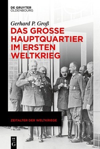Abbildung von: Das Große Hauptquartier im Ersten Weltkrieg - De Gruyter