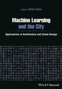Cover: Machine Learning and the City: Applications in arc hitecture and urban design - Wiley-Blackwell