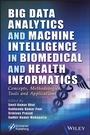 Cover: Big Data Analytics and Machine Intelligence in Bio medical and Health Informatics: Concepts, Methodol ogies, Tools and Applications - Wiley
