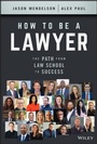 Cover: How to Be a Lawyer: The Path from Law School to Success - Wiley