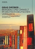 Cover: Gras dr&uuml;ber... Bergbau und Umwelt im deutsch-deutschen Vergleich - De Gruyter Oldenbourg