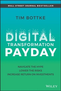 Abbildung von: Digital Transformation Payday: Navigate the Hype, Lower the Risks, Increase Return on Investments - Wiley