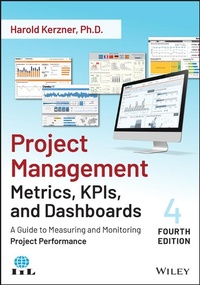 Enlarge image Cover: Project Management Metrics, KPIs, and Dashboards: A Guide to Measuring and Monitoring Project Perfor mance, Fourth Edition - Wiley