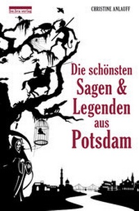 Abbildung von: Die schönsten Sagen & Legenden aus Potsdam - be.bra Verlag