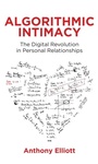 Cover: Algorithmic Intimacy: The Digital Revolution in Pe rsonal Relationships - Polity Press