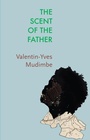 Cover: The Scent of the Father: Essay on the Limits of Li fe and Science in sub-Saharan Africa - Polity Press