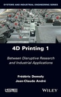 Cover: 4D Printing - Between Disruptive Research and Industrial Applications, Volume 1 - ISTE Ltd