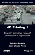 Cover: 4D Printing - Between Disruptive Research and Industrial Applications, Volume 1 - ISTE Ltd