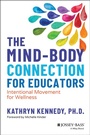 Cover: The Mind-Body Connection for Educators: Intentiona l Movement for Wellness - Jossey-Bass