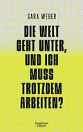 Cover: Die Welt geht unter, und ich muss trotzdem arbeiten? - Kiepenheuer & Witsch