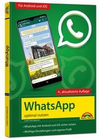 Abbildung von: WhatsApp - optimal nutzen - 4. Auflage - neueste Version 2021 mit allen Funktionen erklärt - Markt + Technik