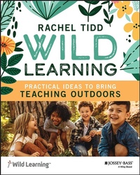 Enlarge image Cover: Wild Learning: Practical Ideas to Bring Teaching O utdoors - Jossey-Bass