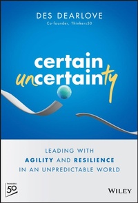 Enlarge image Cover: Certain Uncertainty - Leading with Agility and Resilience in an Unpredictable World - Wiley