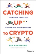 Cover: Catching Up to Crypto: Your Guide to Bitcoin and t he New Digital Economy - Wiley