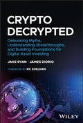 Cover: Crypto Decrypted - Debunking Myths, Understanding Breakthroughs, and Building Foundations for Invest ing in Digital Assets - Wiley